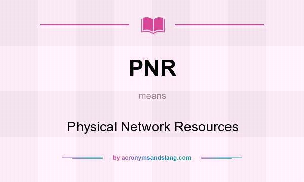 What does PNR mean? It stands for Physical Network Resources