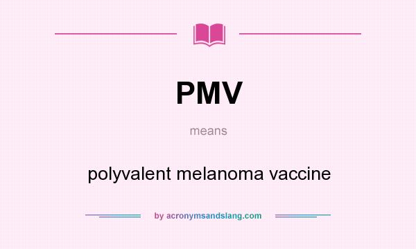 What does PMV mean? It stands for polyvalent melanoma vaccine