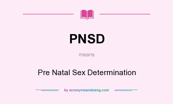 What does PNSD mean? It stands for Pre Natal Sex Determination