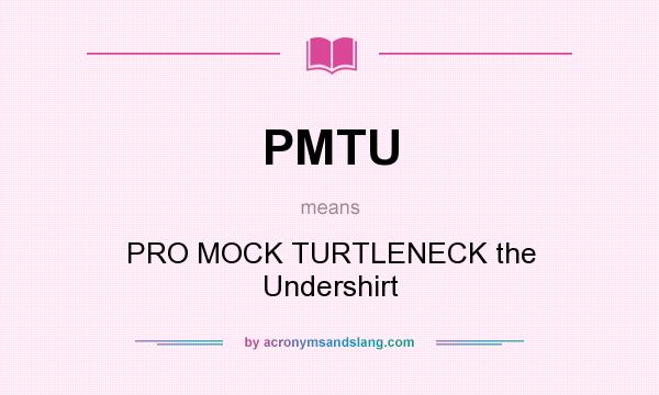 What does PMTU mean? It stands for PRO MOCK TURTLENECK the Undershirt