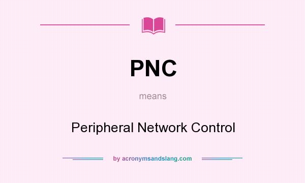 What does PNC mean? It stands for Peripheral Network Control