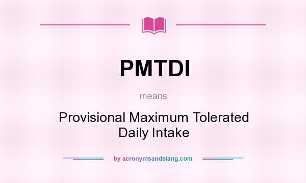 What does PMTDI mean? It stands for Provisional Maximum Tolerated Daily Intake
