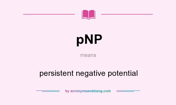 What does pNP mean? It stands for persistent negative potential