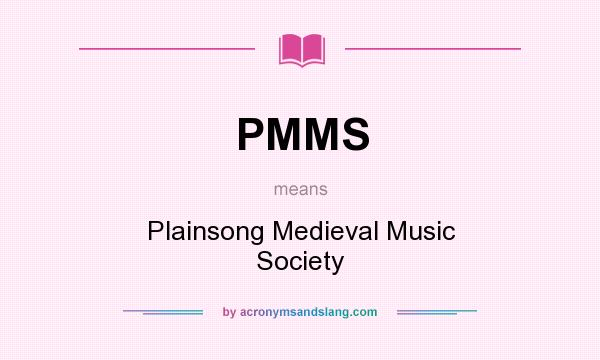 What does PMMS mean? It stands for Plainsong Medieval Music Society