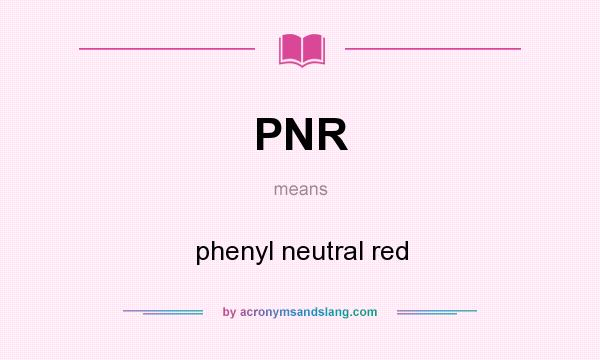What does PNR mean? It stands for phenyl neutral red