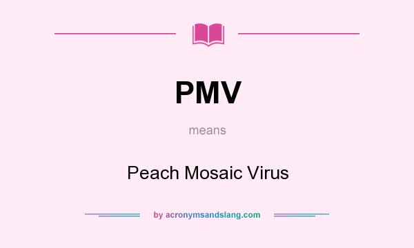 What does PMV mean? It stands for Peach Mosaic Virus