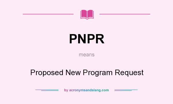 What does PNPR mean? It stands for Proposed New Program Request