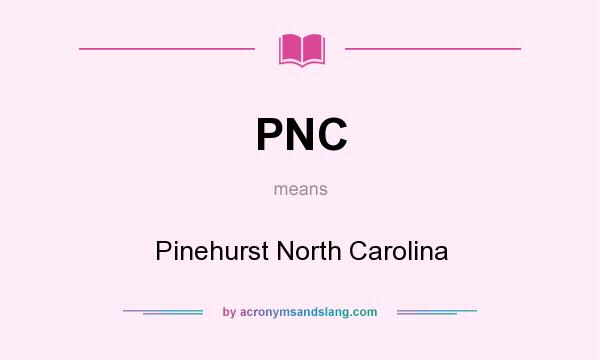 What does PNC mean? It stands for Pinehurst North Carolina