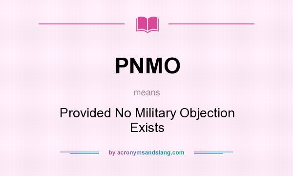 What does PNMO mean? It stands for Provided No Military Objection Exists