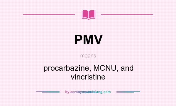 What does PMV mean? It stands for procarbazine, MCNU, and vincristine