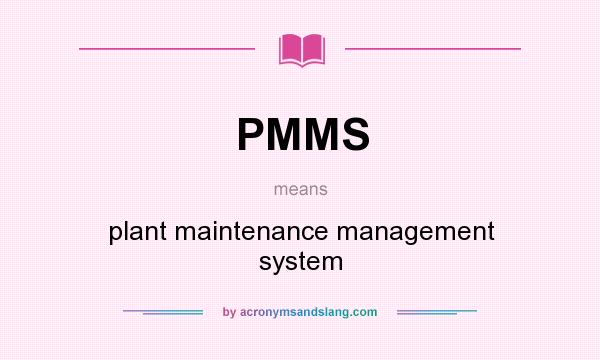 What does PMMS mean? It stands for plant maintenance management system