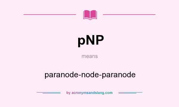 What does pNP mean? It stands for paranode-node-paranode