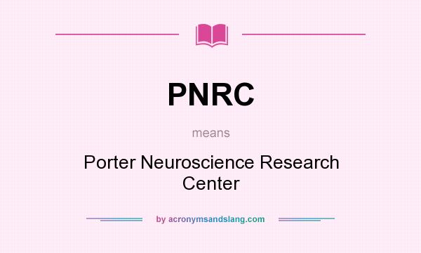 What does PNRC mean? It stands for Porter Neuroscience Research Center
