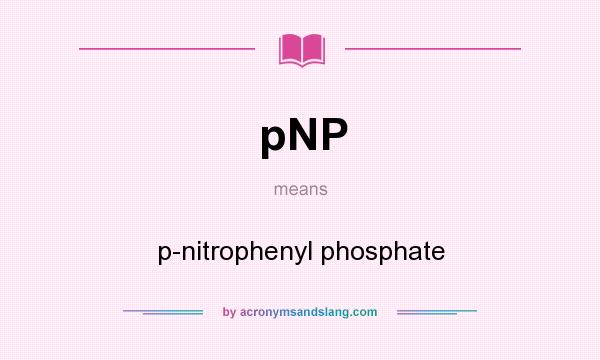 What does pNP mean? It stands for p-nitrophenyl phosphate