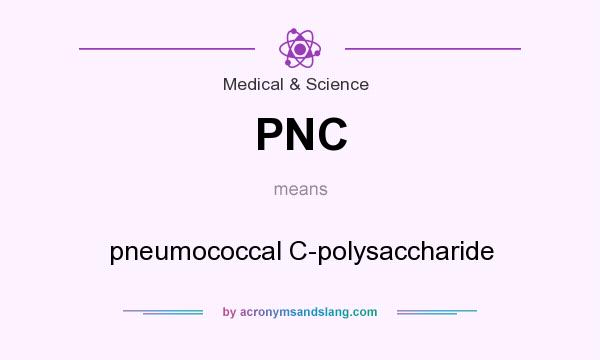 What does PNC mean? It stands for pneumococcal C-polysaccharide