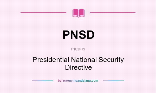What does PNSD mean? It stands for Presidential National Security Directive