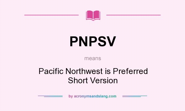 What does PNPSV mean? It stands for Pacific Northwest is Preferred Short Version