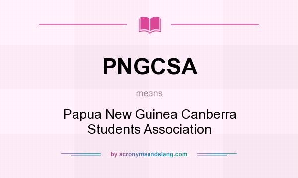 What does PNGCSA mean? It stands for Papua New Guinea Canberra Students Association