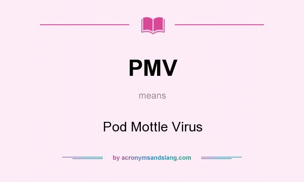 What does PMV mean? It stands for Pod Mottle Virus