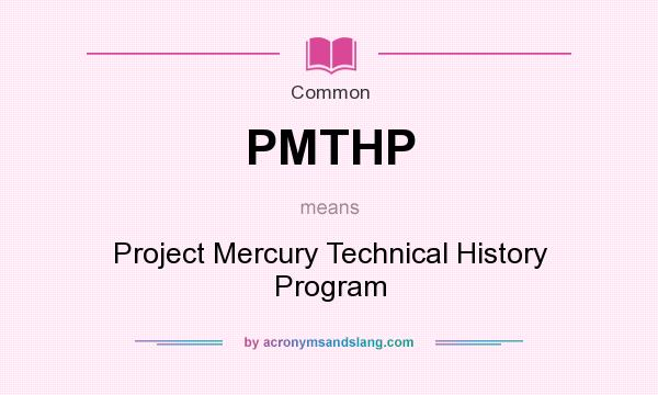 What does PMTHP mean? It stands for Project Mercury Technical History Program