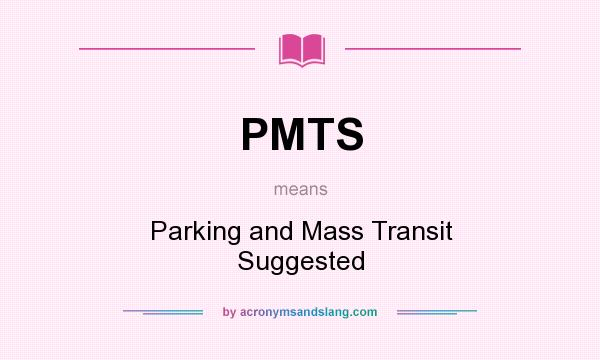 What does PMTS mean? It stands for Parking and Mass Transit Suggested