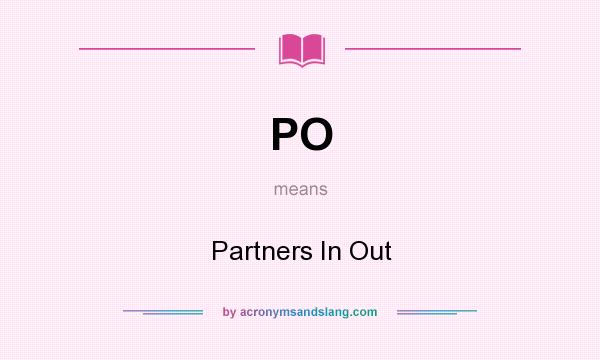 What does PO mean? It stands for Partners In Out