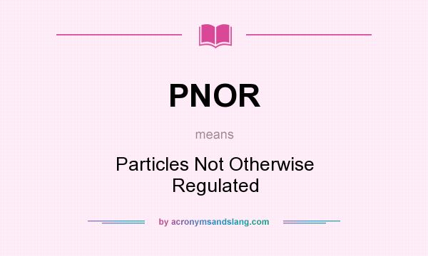 What does PNOR mean? It stands for Particles Not Otherwise Regulated