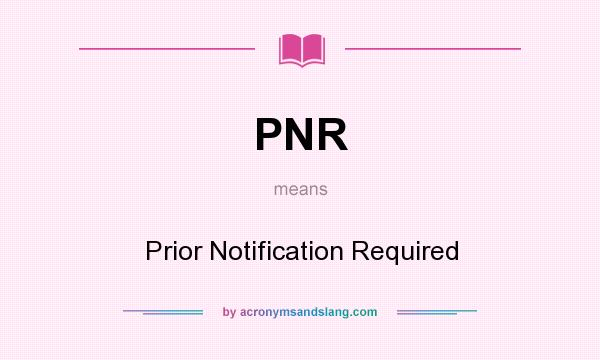 What does PNR mean? It stands for Prior Notification Required