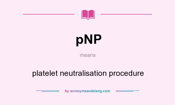 What does pNP mean? It stands for platelet neutralisation procedure