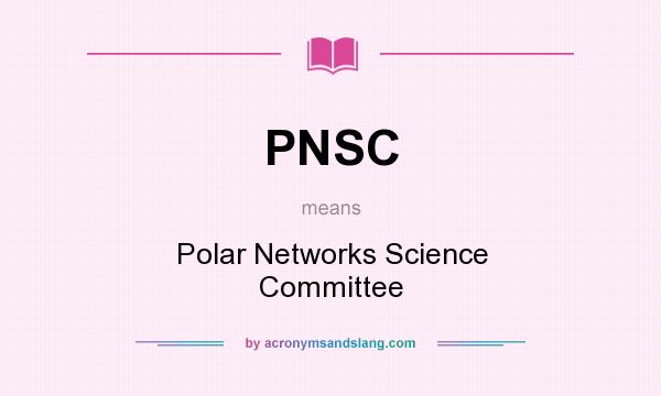 What does PNSC mean? It stands for Polar Networks Science Committee