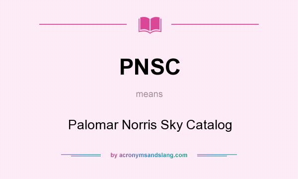 What does PNSC mean? It stands for Palomar Norris Sky Catalog