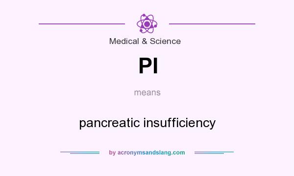 What does PI mean? It stands for pancreatic insufficiency