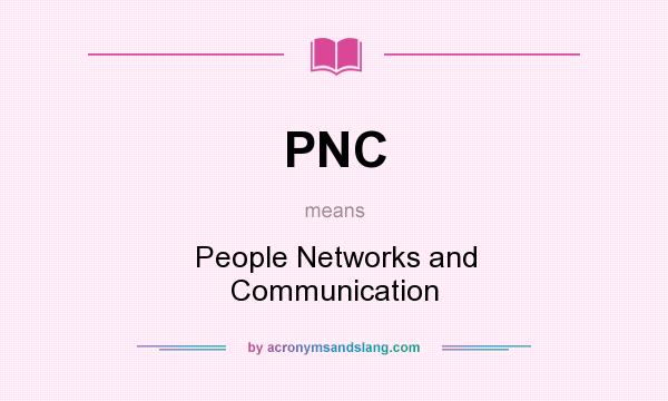 What does PNC mean? It stands for People Networks and Communication