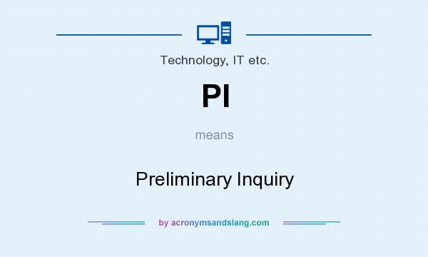 What does PI mean? It stands for Preliminary Inquiry