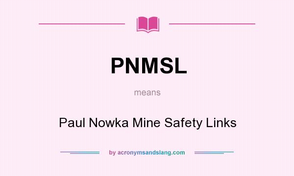 What does PNMSL mean? It stands for Paul Nowka Mine Safety Links