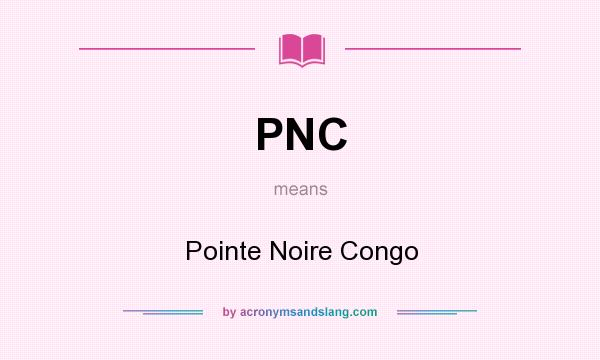 What does PNC mean? It stands for Pointe Noire Congo