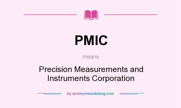 What does PMIC mean? It stands for Precision Measurements and Instruments Corporation