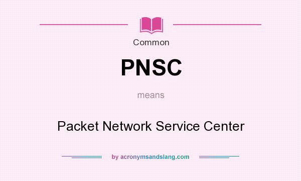 What does PNSC mean? It stands for Packet Network Service Center