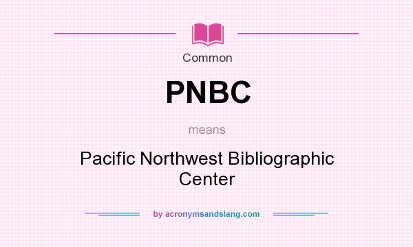 What does PNBC mean? It stands for Pacific Northwest Bibliographic Center