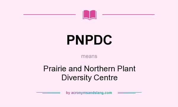 What does PNPDC mean? It stands for Prairie and Northern Plant Diversity Centre