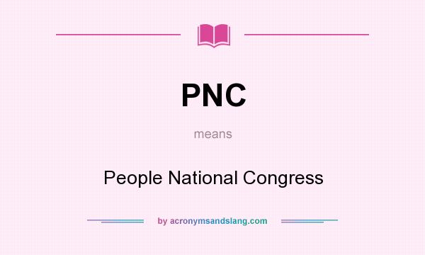 What does PNC mean? It stands for People National Congress