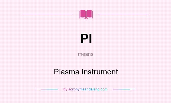 What does PI mean? It stands for Plasma Instrument