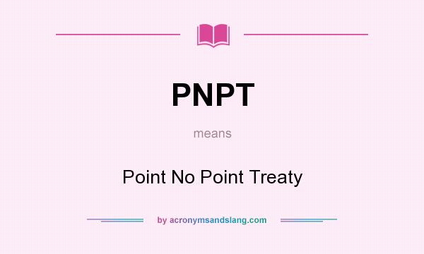 What does PNPT mean? It stands for Point No Point Treaty