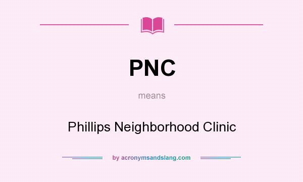 What does PNC mean? It stands for Phillips Neighborhood Clinic