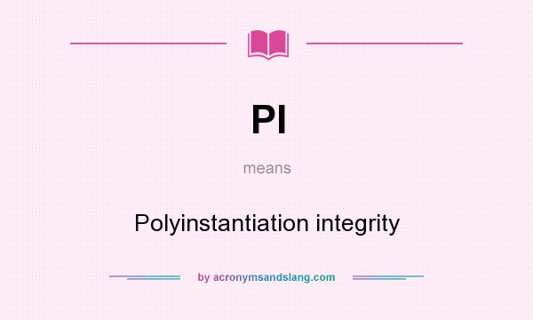 What does PI mean? It stands for Polyinstantiation integrity