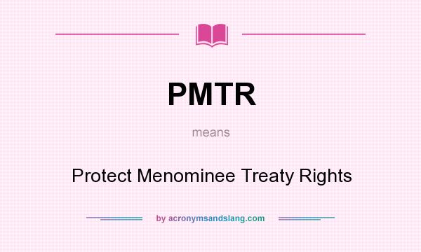 What does PMTR mean? It stands for Protect Menominee Treaty Rights