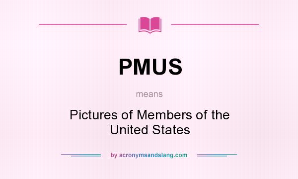 What does PMUS mean? It stands for Pictures of Members of the United States