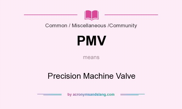 What does PMV mean? It stands for Precision Machine Valve