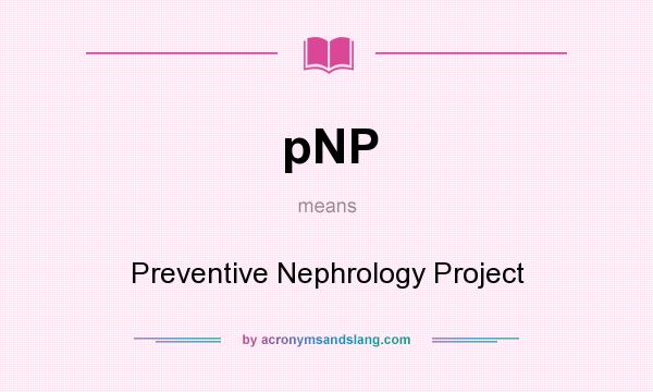 What does pNP mean? It stands for Preventive Nephrology Project