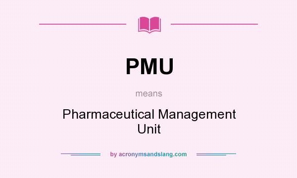 What does PMU mean? It stands for Pharmaceutical Management Unit
